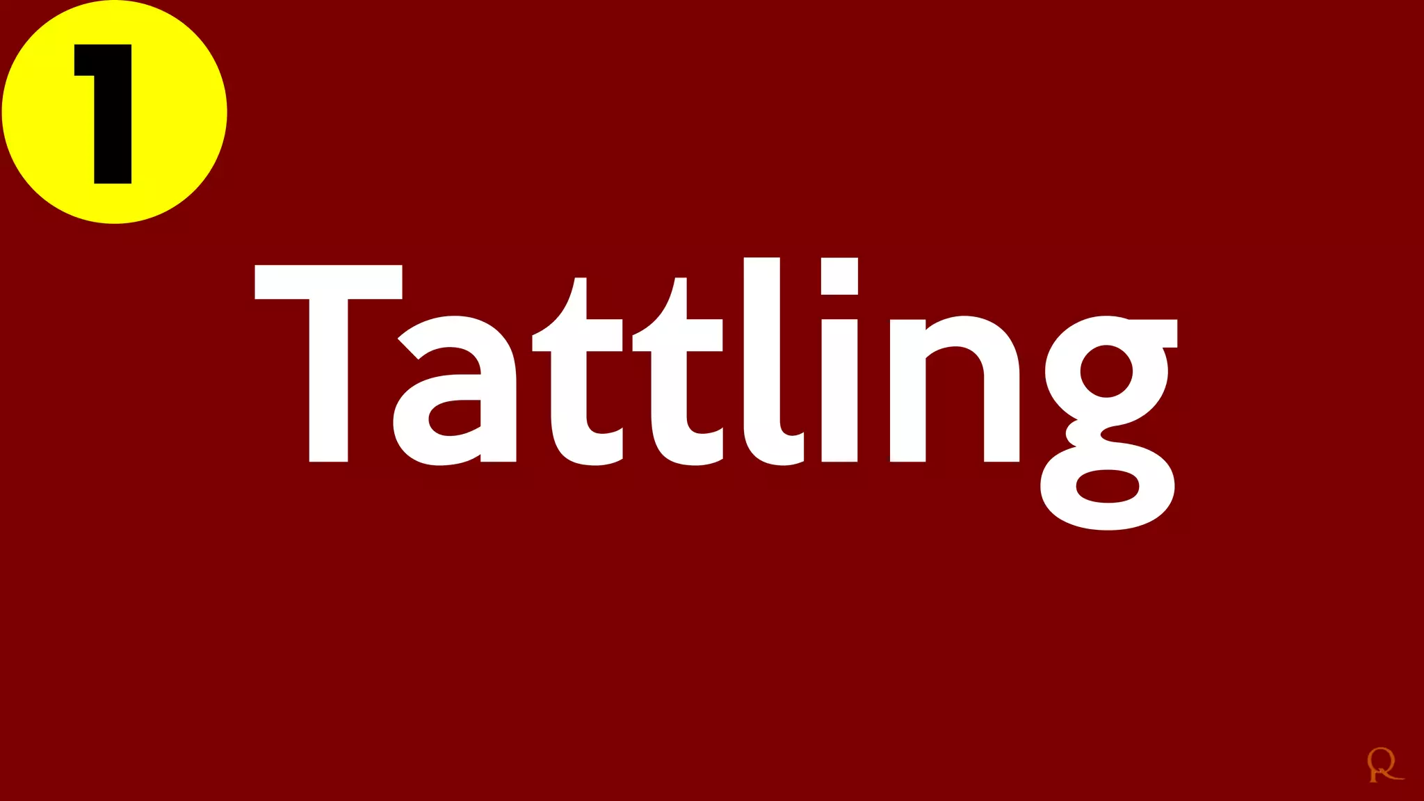 1
Tattling
 