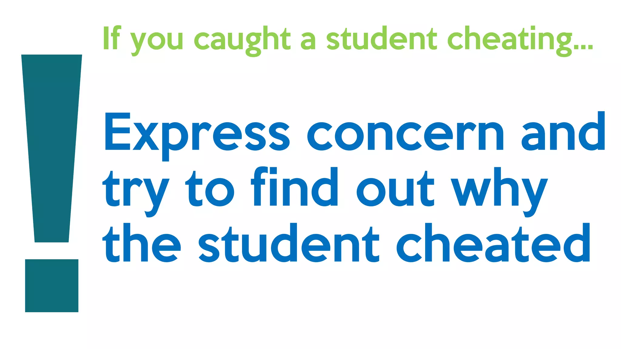 If you caught a student cheating…
Express concern and
try to find out why
the student cheated
 