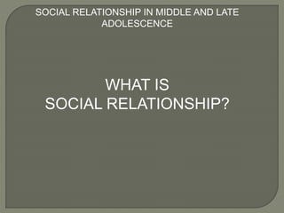 Social Relationship in Middle and Late Adolescence | PPTX