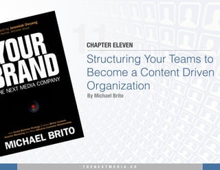 T H E N E X T M E D I A . C O 
11
Structuring Your Teams to
Become a Content Driven
Organization
CHAPTER ELEVEN
By Michael Brito
 