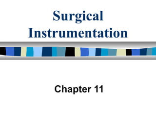 Surgical
Instrumentation
Chapter 11
 