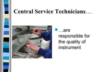 Central Service Technicians…
 …are
responsible for
the quality of
instrument
 
