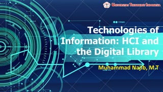 Technologies of
Information: HCI and
the Digital Library
Muhammad Najib, M.T
 