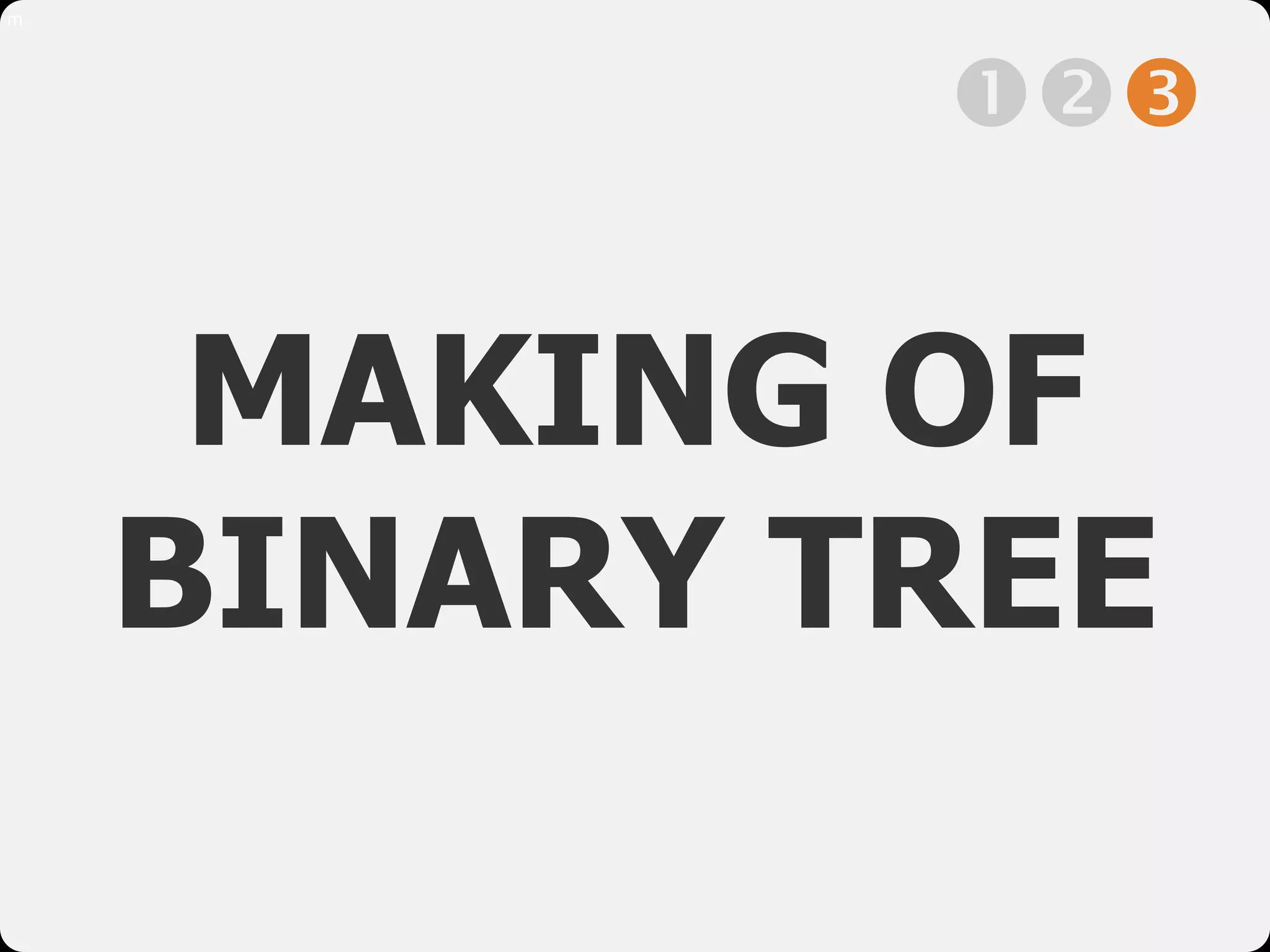 m
MAKING OF
BINARY TREE

 