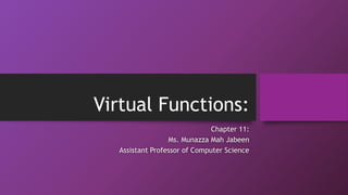 Virtual Functions:
Chapter 11:
Ms. Munazza Mah Jabeen
Assistant Professor of Computer Science
 