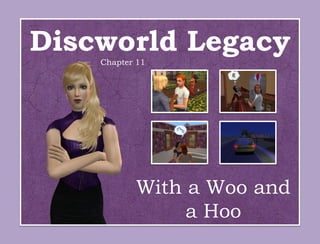 Discworld Legacy
    Chapter 11




           With a Woo and
                a Hoo
 