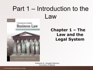 Part 1 – Introduction to the
                         Law
                                                       Chapter 1 – The
                                                         Law and the
                                                         Legal System




                                     Prepared by Douglas Peterson,
                                          University of Alberta

© 2012 McGraw-Hill Ryerson Limited                                       1-1
 