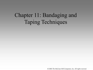 © 2005 The McGraw-Hill Companies, Inc. All rights reserved.
Chapter 11: Bandaging and
Taping Techniques
 