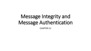 Message Integrity and
Message Authentication
CHAPTER 11
 