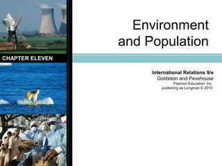 Environment and Population CHAPTER ELEVEN International Relations 9/e Goldstein and Pevehouse Pearson Education, Inc.  publishing as Longman © 2010  