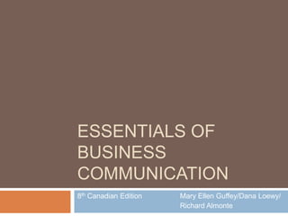 ESSENTIALS OF
BUSINESS
COMMUNICATION
8th Canadian Edition Mary Ellen Guffey/Dana Loewy/
Richard Almonte
 