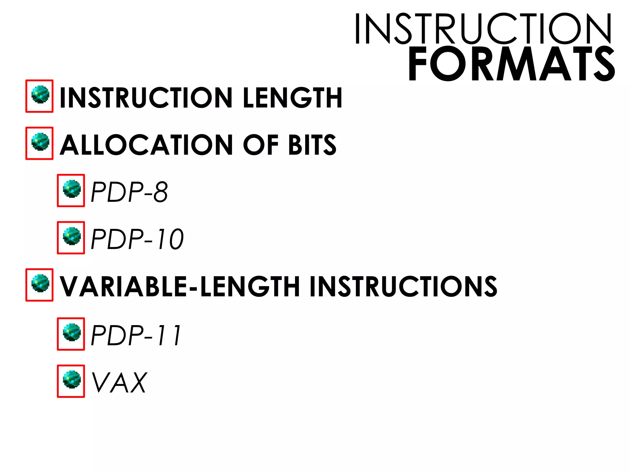 FORMATS
INSTRUCTION
ALLOCATION OF BITS
PDP-8
PDP-10
VARIABLE-LENGTH INSTRUCTIONS
INSTRUCTION LENGTH
PDP-11
VAX
 