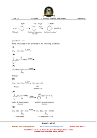 Class XII

Chapter 11 – Alcohols Phenols and Ethers

Chemistry

Question 11.5:
Write structures of the products of the following reactions:
(i)

(ii)

(iii)

Answer
(i)

(ii)

(iii)

Page 31 of 37
Website: www.vidhyarjan.com

Email: contact@vidhyarjan.com

Mobile: 9999 249717

Head Office: 1/3-H-A-2, Street # 6, East Azad Nagar, Delhi-110051
(One Km from ‘Welcome’ Metro Station)

 