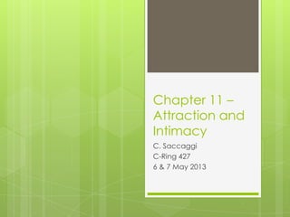 Chapter 11 –
Attraction and
Intimacy
C. Saccaggi
C-Ring 427
6 & 7 May 2013
 