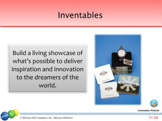 Inventables



 Build a living showcase of
 what’s possible to deliver
inspiration and innovation
  to the dreamers of the
            world.


                                                      Inventables Website


   © McGraw-Hill Companies, Inc., McGraw-Hill/Irwin            11-26
 