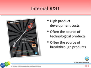 Internal R&D

                                                      High product
                                                       development costs
                                                      Often the source of
                                                       technological products
                                                      Often the source of
                                                       breakthrough products



                                                                     Crystal Pepsi Commercial

© McGraw-Hill Companies, Inc., McGraw-Hill/Irwin                                      11-9
 