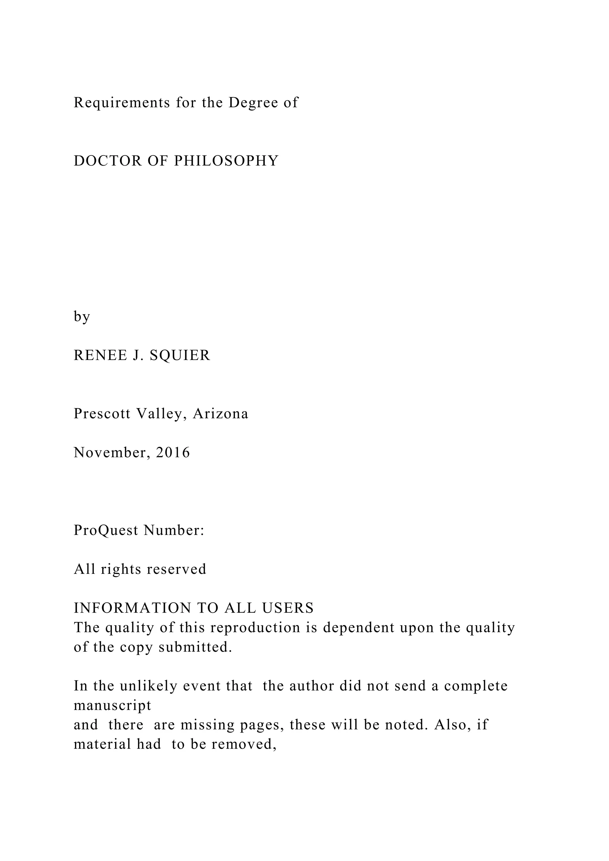 Requirements for the Degree of
DOCTOR OF PHILOSOPHY
by
RENEE J. SQUIER
Prescott Valley, Arizona
November, 2016
ProQuest Number:
All rights reserved
INFORMATION TO ALL USERS
The quality of this reproduction is dependent upon the quality
of the copy submitted.
In the unlikely event that the author did not send a complete
manuscript
and there are missing pages, these will be noted. Also, if
material had to be removed,
 
