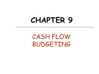 CHAPTER 9
CASH FLOW
BUDGETING
 