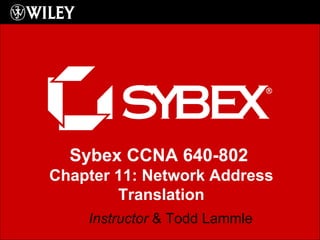 Instructor  & Todd Lammle Sybex CCNA 640-802  Chapter 11: Network Address Translation 