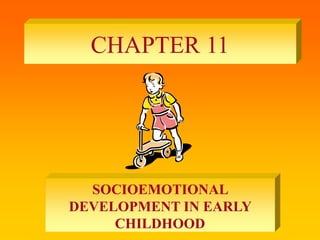 CHAPTER 11
SOCIOEMOTIONAL
DEVELOPMENT IN EARLY
CHILDHOOD
 