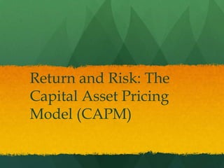 Return and Risk: The
Capital Asset Pricing
Model (CAPM)
 