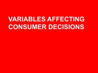 VARIABLES AFFECTING
CONSUMER DECISIONS
 