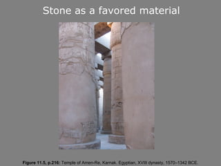 Stone as a favored material




Figure 11.5, p.216: Temple of Amen-Re, Karnak. Egyptian, XVIII dynasty, 1570–1342 BCE.
 