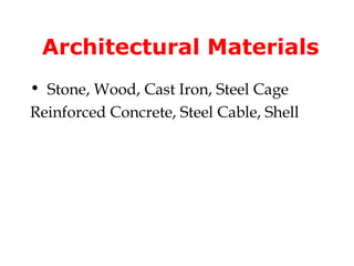 Architectural Materials
• Stone, Wood, Cast Iron, Steel Cage
Reinforced Concrete, Steel Cable, Shell
 