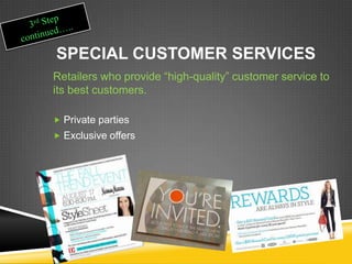 SPECIAL CUSTOMER SERVICES
Retailers who provide “high-quality” customer service to
its best customers.
 Private parties
 Exclusive offers
 