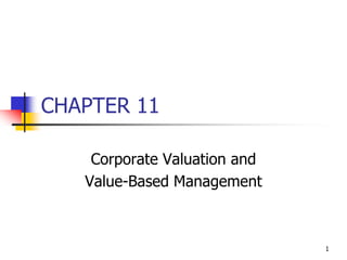 1
CHAPTER 11
Corporate Valuation and
Value-Based Management
 