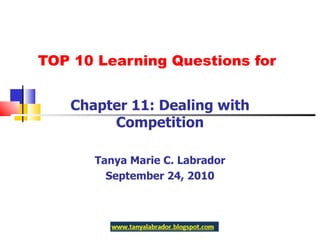 TOP 10 Learning Questions for Chapter 11: Dealing with Competition Tanya Marie C. Labrador September 24, 2010 