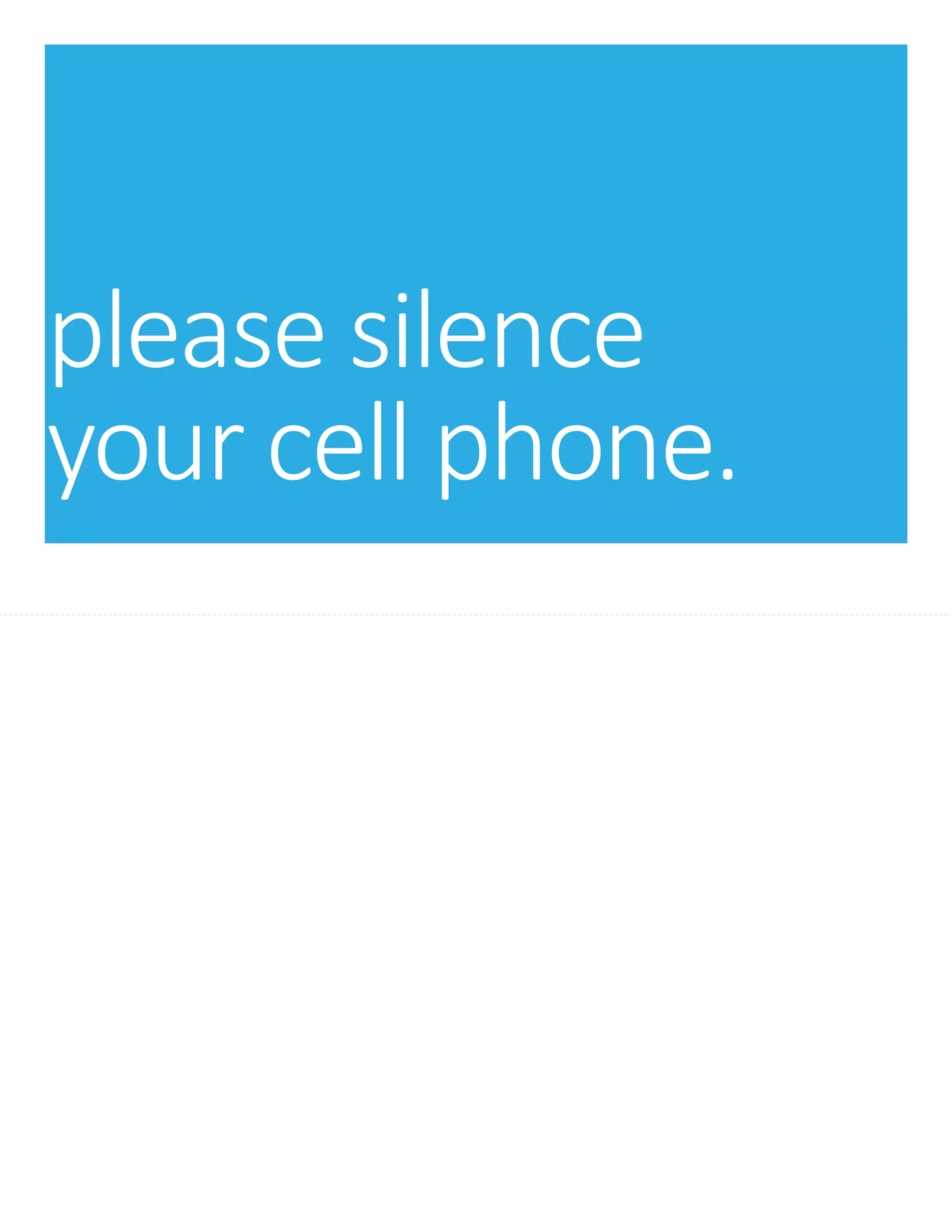 please silence
your cell phone.
 