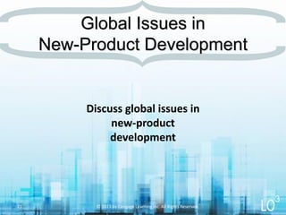 Discuss global issues in
new-product
development
Global Issues in
New-Product Development
© 2013 by Cengage Learning Inc. All Rights Reserved.21
3
 