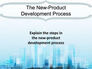 Explain the steps in
the new-product
development process
The New-Product
Development Process
© 2013 by Cengage Learning Inc. All Rights Reserved.5
2
 