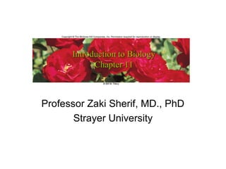 Introduction to Biology
            Chapter 11



Professor Zaki Sherif, MD., PhD
       Strayer University
 