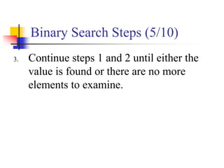 Binary Search Steps (5/10)
3. Continue steps 1 and 2 until either the
value is found or there are no more
elements to examine.
 