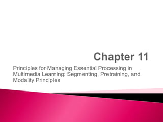 Chapter 11 Principles for Managing Essential Processing in Multimedia Learning: Segmenting, Pretraining, and Modality Principles   