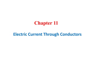 Chapter 11
Electric Current Through Conductors
 
