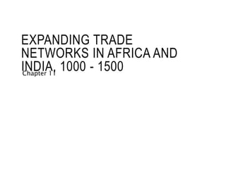 EXPANDING TRADE
NETWORKS IN AFRICA AND
INDIA, 1000 - 1500Chapter 11
 