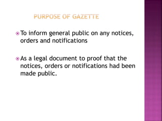  Toinform general public on any notices,
 orders and notifications

 Asa legal document to proof that the
 notices, orders or notifications had been
 made public.
 