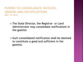    The State Director, the Registrar or Land
    Administrator may consolidate notifications in
    the gazette

   Such consolidated notification shall be deemed
    to constitute a good and sufficient in the
    gazette.
 