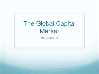 The Global Capital
Market
Hill, Chapter 11
 