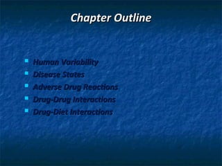 Chapter Outline


   Human Variability
   Disease States
   Adverse Drug Reactions
   Drug-Drug Interactions
   Drug-Diet Interactions
 