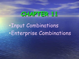 CHAPTER 11CHAPTER 11
•Input Combinations
•Enterprise Combinations
 