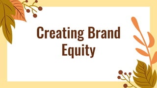 Creating Brand
Equity
 