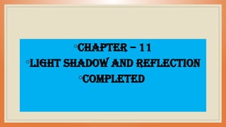 ◦Chapter – 11
◦Light Shadow and Reflection
◦COMPLETED
 