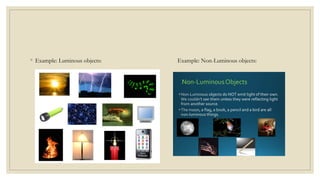 ◦ Example: Luminous objects: Example: Non-Luminous objects:
 