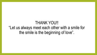 THANK YOU!!
“Let us always meet each other with a smile for
the smile is the beginning of love”.
 