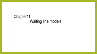Chapter11
Waiting line models
 