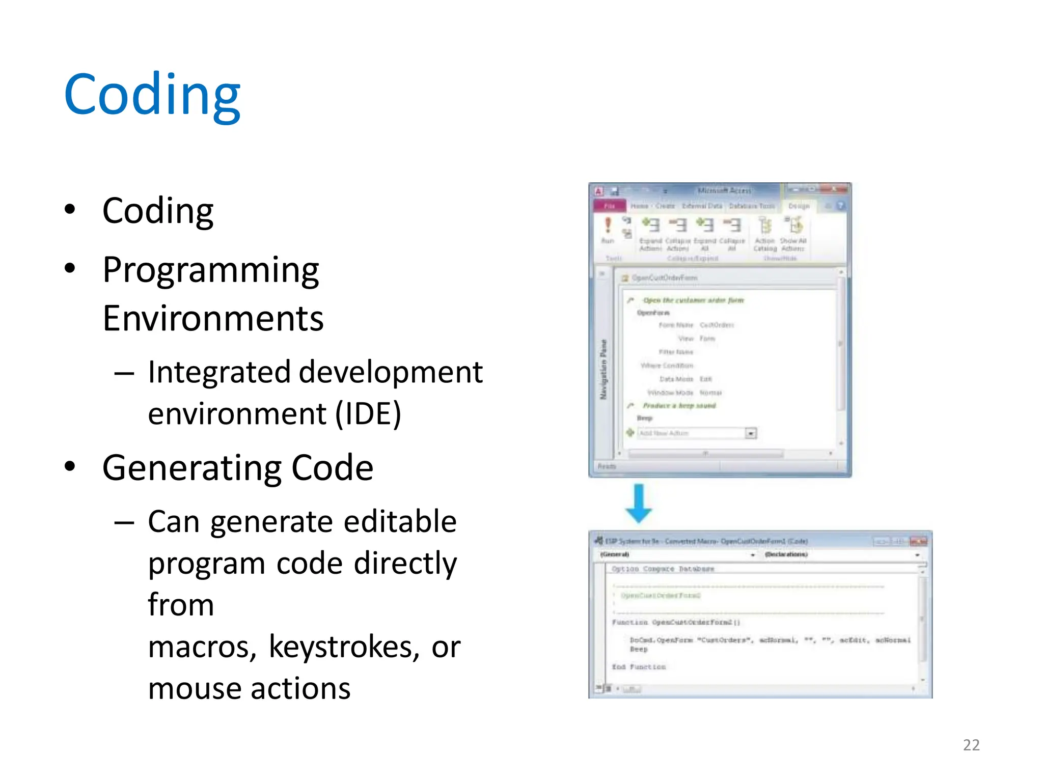 Coding
• Coding
• Programming
Environments
– Integrated development
environment (IDE)
• Generating Code
– Can generate editable
program code directly
from
macros, keystrokes, or
mouse actions
22
 